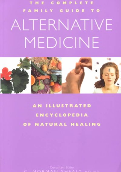 The complete family guide to alternative medicine : an illustrated encyclopedia of natural healing / consultant editor, C. Norman Shealy.