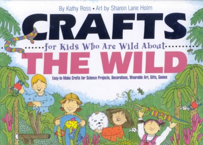 Crafts for kids who are wild about the wild / by Kathy Ross ; illustrated by Sharon Lane Holm.