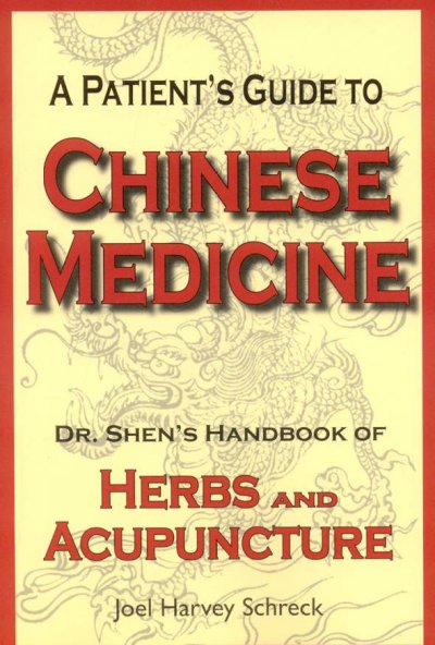 A patient's guide to Chinese medicine : Dr. Shen's handbook of herbs and acupuncture / Joel Harvey Schreck.
