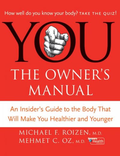 You, the owner's manual : an insider's guide to the body that will make you healthier and younger / Michael F. Roizen and Mehmet C. Oz ; with Lisa Oz and Ted Spiker ; illustrations by Gary Hallgren.