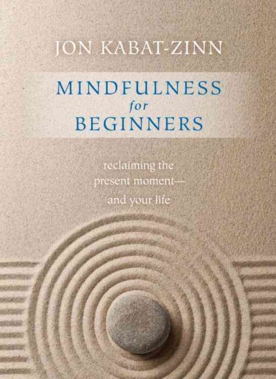 Mindfulness for beginners : reclaiming the present moment--and your life / Jon Kabat-Zinn.