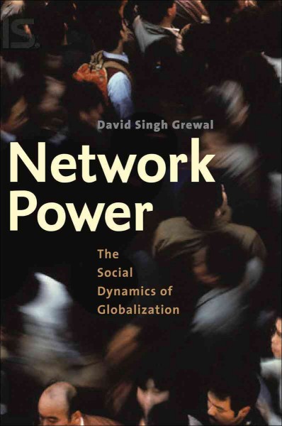 Network power [electronic resource] : the social dynamics of globalization / David Singh Grewal.