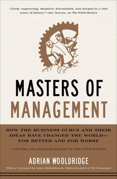 Masters of management [electronic resource] : how the business gurus and their ideas have changed the world--for better and for worse / Adrian Wooldridge ; with a foreword by John Micklethwait.