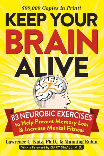Keep your brain alive : 83 neurobic exercises to help prevent memory loss and increase mental fitness / Lawrence C. Katz, Ph.D. & Manning Rubin ; illustrations by David Suter.