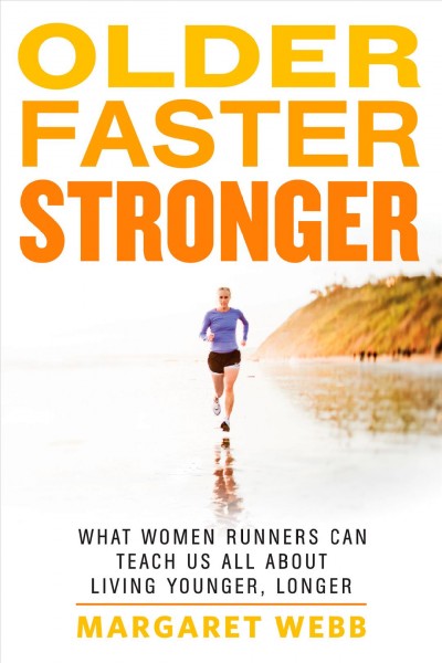 Older, faster, stronger : what women runners can teach us all about living younger, longer / Margaret Webb.