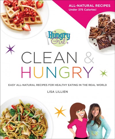 Hungry girl clean & hungry : easy all-natural recipes for healthy eating in the real world / Lisa Lillien.