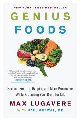 Genius foods : become smarter, happier, and more productive while protecting your brain for life / Max Lugavere with Paul Grewal, MD.