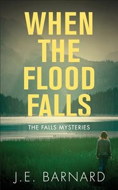 When the flood falls : the falls mysteries / J.E. Barnard.