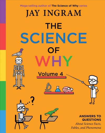 The science of why. Volume 4 : answers to questions about science facts, fables, and phenomena / Jay Ingram ; illustrations by Tony Hanyk and Elizabeth Whitehead.