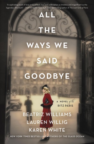 All the ways we said goodbye : a novel of the Ritz Paris / Beatriz Williams, Lauren Willig, and Karen White.