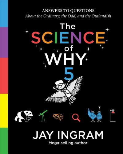 The science of why, Volume 5 : answers to questions about the ordinary, the odd, and the outlandish / Jay Ingram.