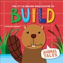 The little beaver who wanted to build / William Anthony.
