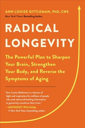 Radical longevity : the powerful plan to sharpen your brain, strengthen your body, and reverse the symptoms of aging / Ann Louise Gittleman, PhD, CNS.