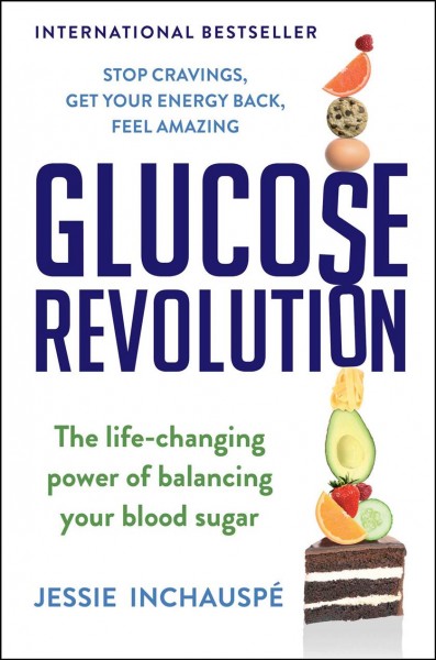 Glucose revolution : the life-changing power of balancing your blood sugar : stop cravings, get your energy back, feel amazing, and still eat what you love / Jessie Inchauspé.