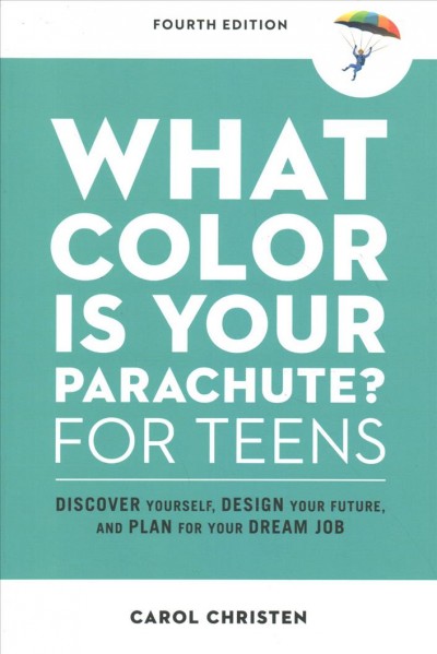 What color is your parachute? for teens : discover yourself, design your future, and plan for your dream job / Carol Christen.