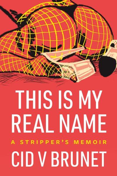 This is my real name : a stripper's memoir / Cid V Brunet.