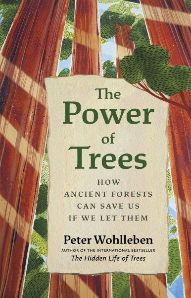 The power of trees : how ancient forests can save us if we let them / Peter Wohlleben ; translated by Jane Billinghurst.