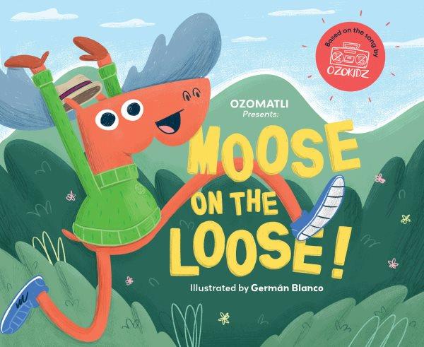 Moose on the loose! / Ozomatli ; illustrated by Germ©Łn Blanco.