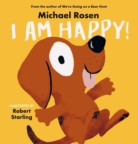 I am happy / Michael Rosen ; illustrated by Robert Starling.