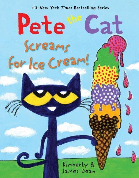 Pete the cat screams for ice cream! / Kimberly & James Dean.