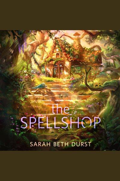 The spellshop [electronic resource]. Sarah Beth Durst.