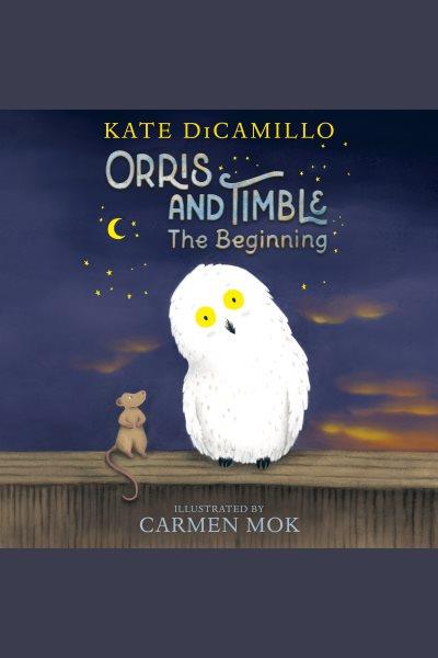 Orris and Timble : the beginning / Kate DiCamillo.