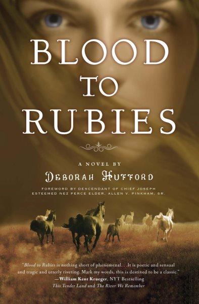 Blood to rubies : a novel / Deborah Hufford ; foreward by descendant of Chief Joseph, esteemed Nez Perce elder, Allen V. Pinkham, Sr.