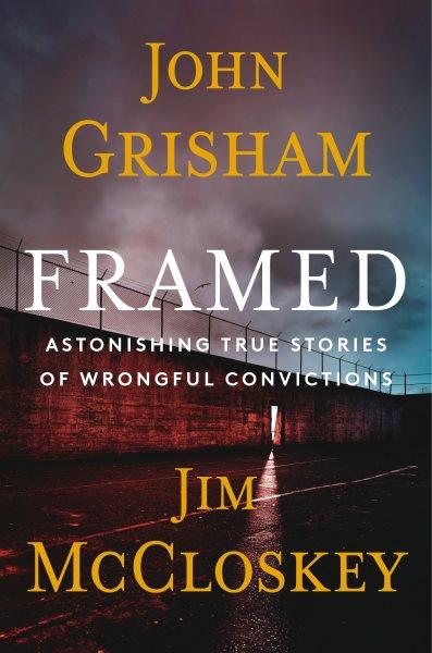 Framed : astonishing true stories of wrongful convictions / John Grisham and Jim McCloskey.