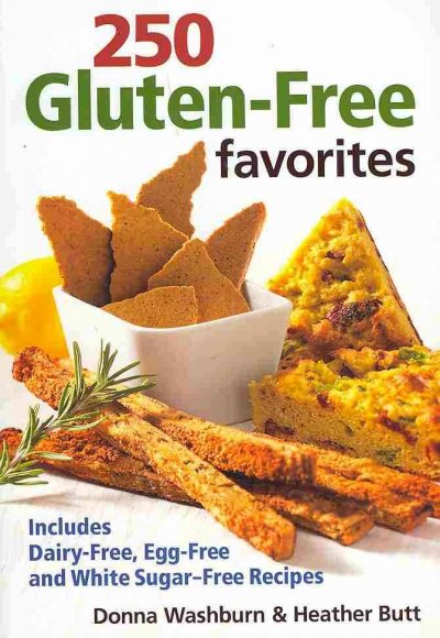 250 gluten-free favorites : includes dairy-free, egg-free and white sugar-free recipes / Donna Washburn & Heather Butt.