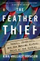 The feather thief : beauty, obsession, and the natural history heist of the century  Cover Image