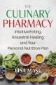 The culinary pharmacy : intuitive eating, ancestral healing, and your personal nutrition plan  Cover Image